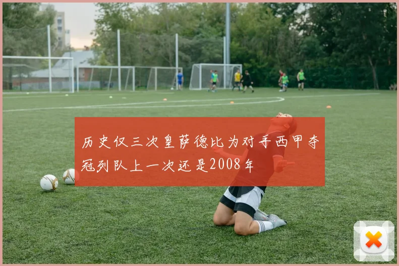 历史仅三次皇萨德比为对手西甲夺冠列队上一次还是2008年