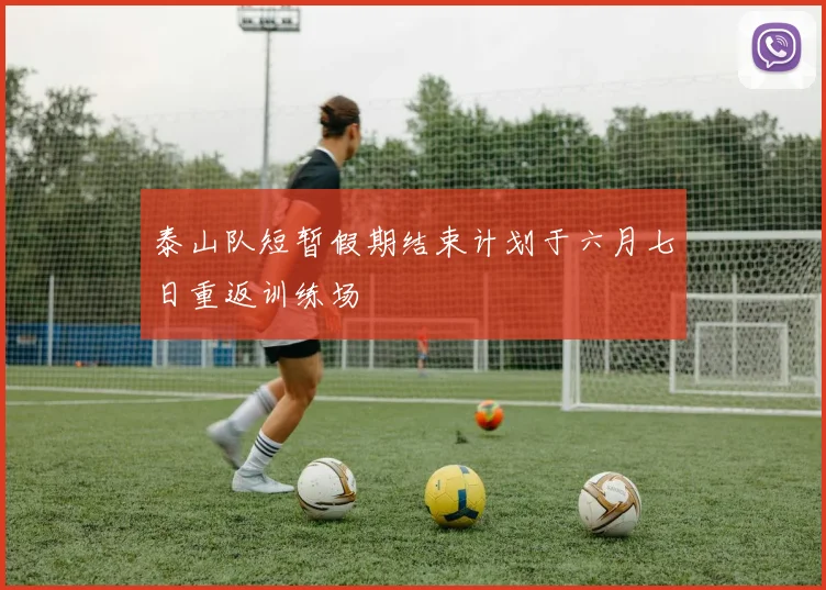 泰山队短暂假期结束计划于六月七日重返训练场