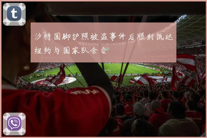 沙特国脚护照被盗事件后顺利抵达纽约与国家队会合